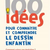 100 idées pour connaître et comprendre le dessin enfantin